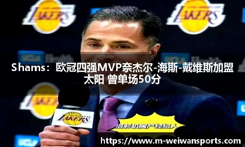 Shams：欧冠四强MVP奈杰尔-海斯-戴维斯加盟太阳 曾单场50分